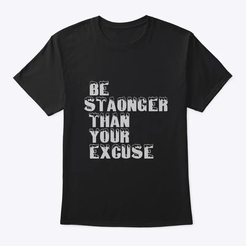 BE STAONGER THAN YOUR EXCUSE T-SHIRT 