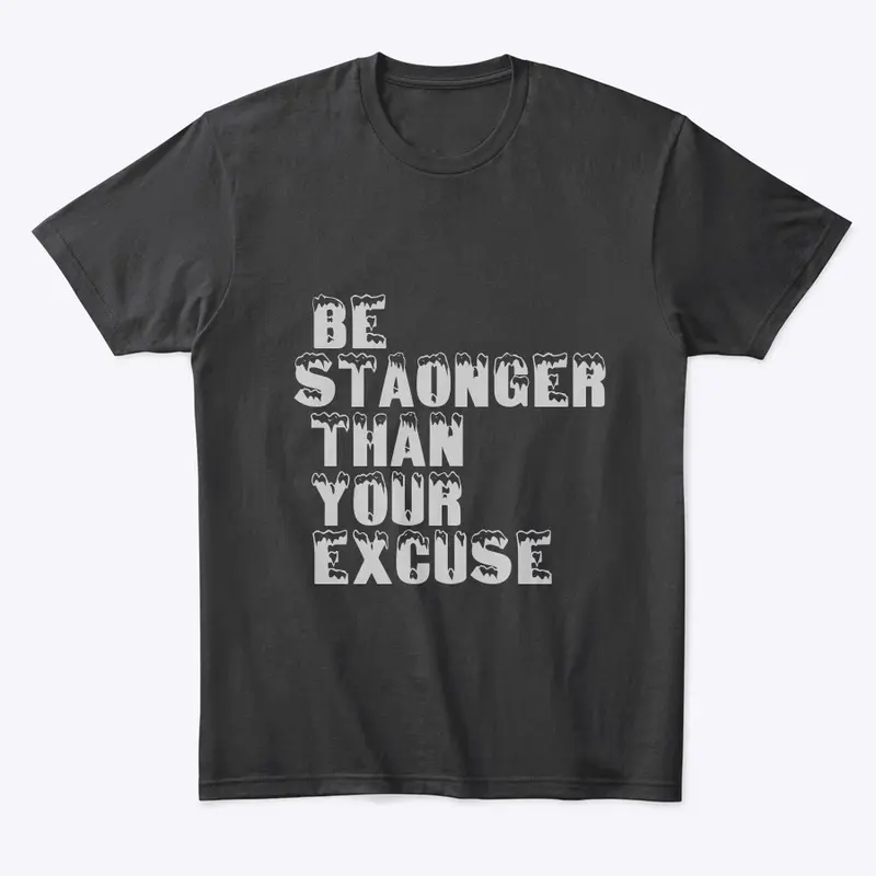 BE STAONGER THAN YOUR EXCUSE T-SHIRT 