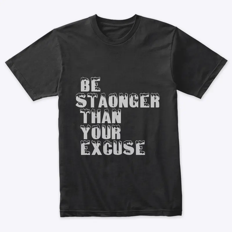 BE STAONGER THAN YOUR EXCUSE T-SHIRT 